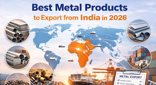 Best Metal Products to Export from India in 2026: High-Demand Opportunities for Global Markets